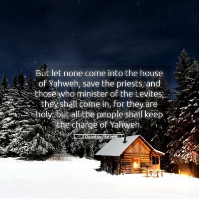 Picture 05 - 2 Chronicles 23:6 WEB - But let none come into the house of Yahweh, save - Bible Verse Picture
