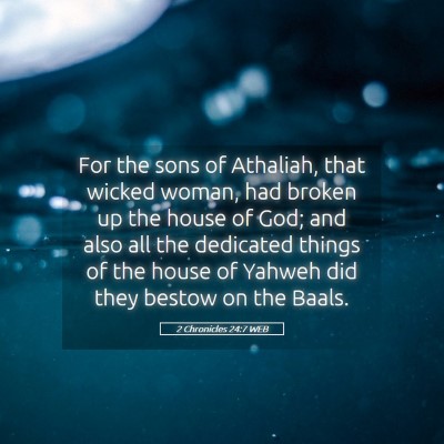 Picture 05 - 2 Chronicles 24:7 WEB - For the sons of Athaliah, that wicked woman, had - Bible Verse Picture