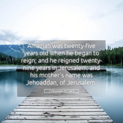 Picture 05 - 2 Chronicles 25:1 WEB - Amaziah was twenty-five years old when he began - Bible Verse Picture