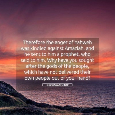 Picture 05 - 2 Chronicles 25:15 WEB - Therefore the anger of Yahweh was kindled against - Bible Verse Picture