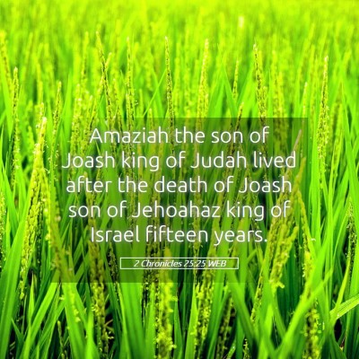 Picture 05 - 2 Chronicles 25:25 WEB - Amaziah the son of Joash king of Judah lived - Bible Verse Picture