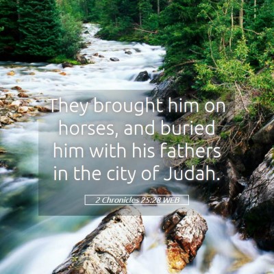 Picture 05 - 2 Chronicles 25:28 WEB - They brought him on horses, and buried him with - Bible Verse Picture