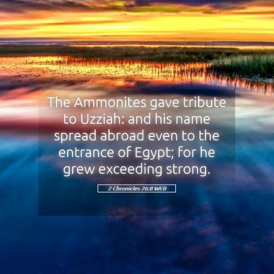 Picture 05 - 2 Chronicles 26:8 WEB - The Ammonites gave tribute to Uzziah: and his - Bible Verse Picture