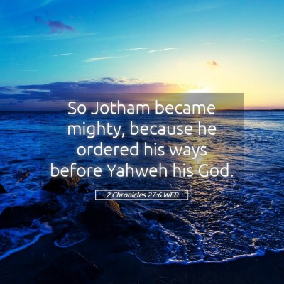 Picture 05 - 2 Chronicles 27:6 WEB - So Jotham became mighty, because he ordered his - Bible Verse Picture