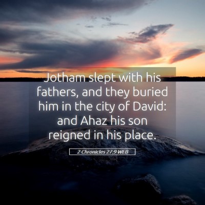 Picture 05 - 2 Chronicles 27:9 WEB - Jotham slept with his fathers, and they buried - Bible Verse Picture