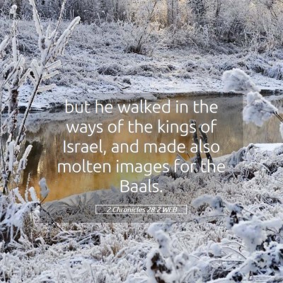 Picture 05 - 2 Chronicles 28:2 WEB - but he walked in the ways of the kings of Israel, - Bible Verse Picture