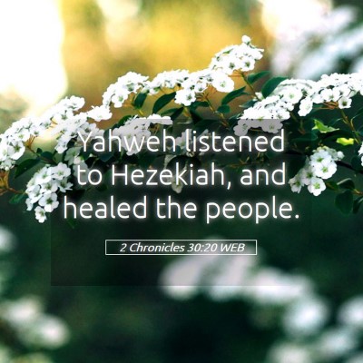 Picture 05 - 2 Chronicles 30:20 WEB - Yahweh listened to Hezekiah, and healed the - Bible Verse Picture