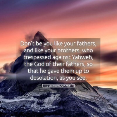 Picture 05 - 2 Chronicles 30:7 WEB - Don't be you like your fathers, and like your - Bible Verse Picture