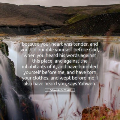 Picture 05 - 2 Chronicles 34:27 WEB - because your heart was tender, and you did humble - Bible Verse Picture