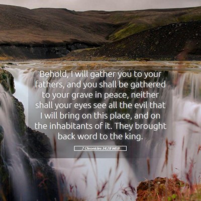 Picture 05 - 2 Chronicles 34:28 WEB - Behold, I will gather you to your fathers, and - Bible Verse Picture