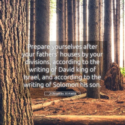 Picture 05 - 2 Chronicles 35:4 WEB - Prepare yourselves after your fathers' houses by - Bible Verse Picture