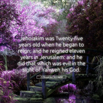 Picture 05 - 2 Chronicles 36:5 WEB - Jehoiakim was Twenty-five years old when he began - Bible Verse Picture