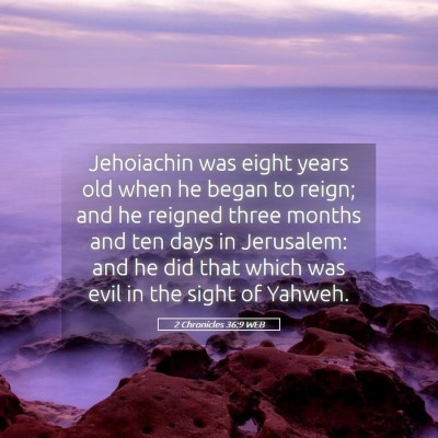 Picture 05 - 2 Chronicles 36:9 WEB - Jehoiachin was eight years old when he began to - Bible Verse Picture