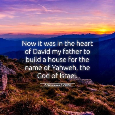 Picture 05 - 2 Chronicles 6:7 WEB - Now it was in the heart of David my father to - Bible Verse Picture