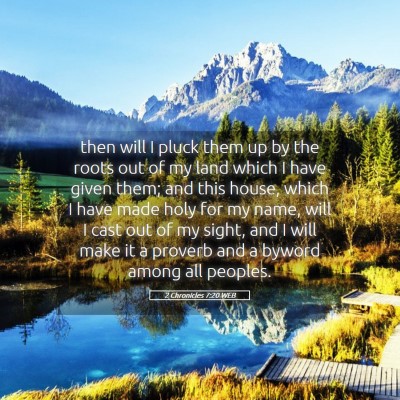 Picture 05 - 2 Chronicles 7:20 WEB - then will I pluck them up by the roots out of my - Bible Verse Picture