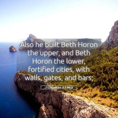 Picture 05 - 2 Chronicles 8:5 WEB - Also he built Beth Horon the upper, and Beth - Bible Verse Picture