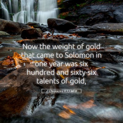 Picture 05 - 2 Chronicles 9:13 WEB - Now the weight of gold that came to Solomon in - Bible Verse Picture