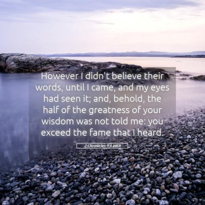 Picture 05 - 2 Chronicles 9:6 WEB - However I didn't believe their words, until I - Bible Verse Picture