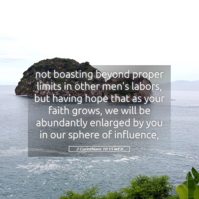 Picture 05 - 2 Corinthians 10:15 WEB - not boasting beyond proper limits in other men's - Bible Verse Picture