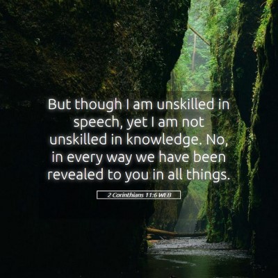 Picture 05 - 2 Corinthians 11:6 WEB - But though I am unskilled in speech, yet I am not - Bible Verse Picture