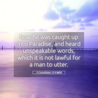 Picture 05 - 2 Corinthians 12:4 WEB - how he was caught up into Paradise, and heard - Bible Verse Picture
