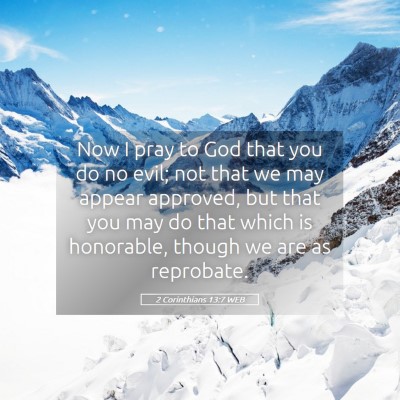 Picture 05 - 2 Corinthians 13:7 WEB - Now I pray to God that you do no evil; not that - Bible Verse Picture