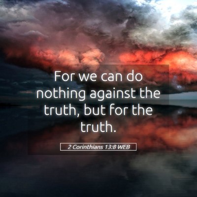 Picture 05 - 2 Corinthians 13:8 WEB - For we can do nothing against the truth, but for - Bible Verse Picture