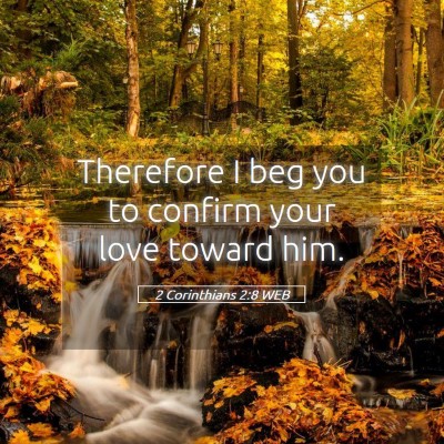 Picture 05 - 2 Corinthians 2:8 WEB - Therefore I beg you to confirm your love toward - Bible Verse Picture