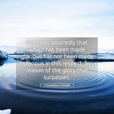 Picture 05 - 2 Corinthians 3:10 WEB - For most assuredly that which has been made - Bible Verse Picture
