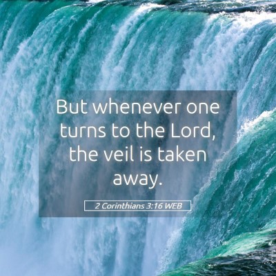Picture 05 - 2 Corinthians 3:16 WEB - But whenever one turns to the Lord, the veil is - Bible Verse Picture