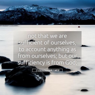 Picture 05 - 2 Corinthians 3:5 WEB - not that we are sufficient of ourselves, to - Bible Verse Picture