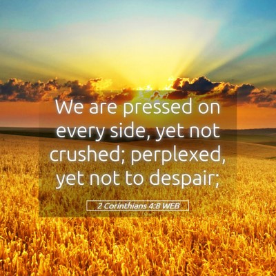 Picture 05 - 2 Corinthians 4:8 WEB - We are pressed on every side, yet not crushed; - Bible Verse Picture