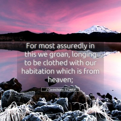 Picture 05 - 2 Corinthians 5:2 WEB - For most assuredly in this we groan, longing to - Bible Verse Picture