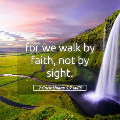 Picture 05 - 2 Corinthians 5:7 WEB - for we walk by faith, not by - Bible Verse Picture