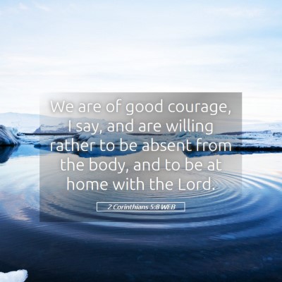 Picture 05 - 2 Corinthians 5:8 WEB - We are of good courage, I say, and are willing - Bible Verse Picture