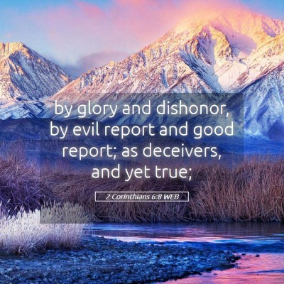Picture 05 - 2 Corinthians 6:8 WEB - by glory and dishonor, by evil report and good - Bible Verse Picture