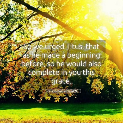 Picture 05 - 2 Corinthians 8:6 WEB - So we urged Titus, that as he made a beginning - Bible Verse Picture