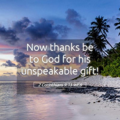 Picture 05 - 2 Corinthians 9:15 WEB - Now thanks be to God for his unspeakable - Bible Verse Picture