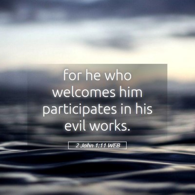 Picture 05 - 2 John 1:11 WEB - for he who welcomes him participates in his evil - Bible Verse Picture