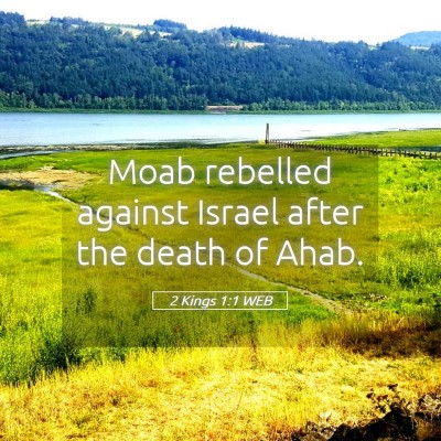 Picture 05 - 2 Kings 1:1 WEB - Moab rebelled against Israel after the death of - Bible Verse Picture