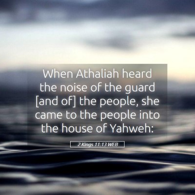 Picture 05 - 2 Kings 11:13 WEB - When Athaliah heard the noise of the guard [and - Bible Verse Picture