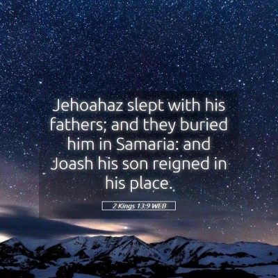 Picture 05 - 2 Kings 13:9 WEB - Jehoahaz slept with his fathers; and they buried - Bible Verse Picture