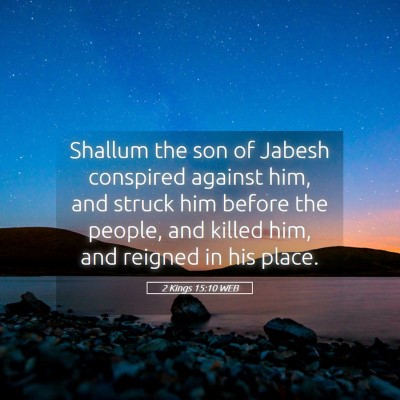 Picture 05 - 2 Kings 15:10 WEB - Shallum the son of Jabesh conspired against him, - Bible Verse Picture