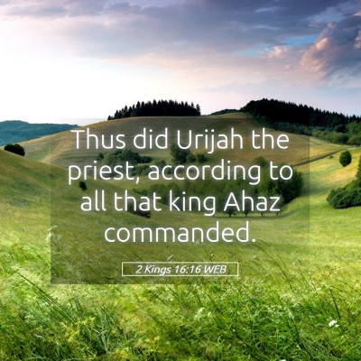 Picture 05 - 2 Kings 16:16 WEB - Thus did Urijah the priest, according to all that - Bible Verse Picture