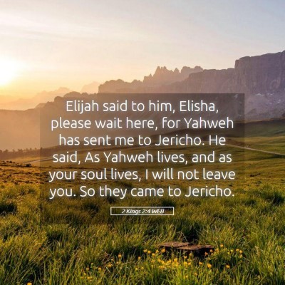 Picture 05 - 2 Kings 2:4 WEB - Elijah said to him, Elisha, please wait here, for - Bible Verse Picture