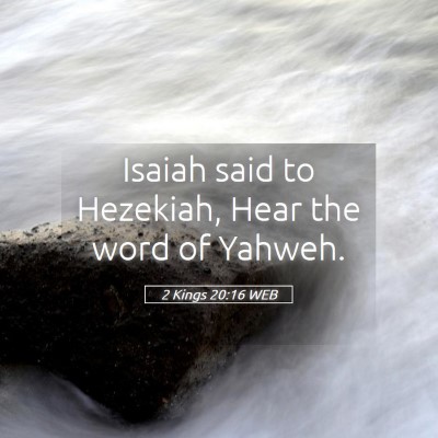 Picture 05 - 2 Kings 20:16 WEB - Isaiah said to Hezekiah, Hear the word of - Bible Verse Picture