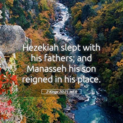 Picture 05 - 2 Kings 20:21 WEB - Hezekiah slept with his fathers; and Manasseh his - Bible Verse Picture