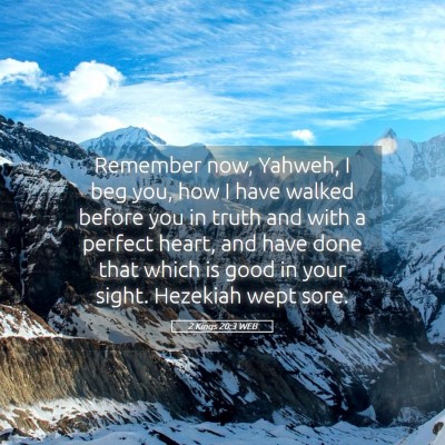 Picture 05 - 2 Kings 20:3 WEB - Remember now, Yahweh, I beg you, how I have - Bible Verse Picture