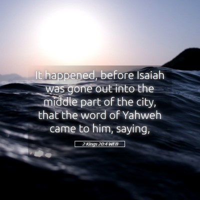 Picture 05 - 2 Kings 20:4 WEB - It happened, before Isaiah was gone out into the - Bible Verse Picture