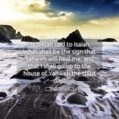 Picture 05 - 2 Kings 20:8 WEB - Hezekiah said to Isaiah, What shall be the sign - Bible Verse Picture